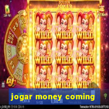 jogar money coming