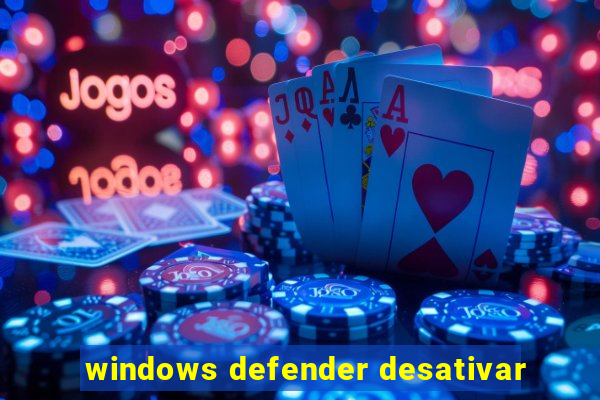 windows defender desativar