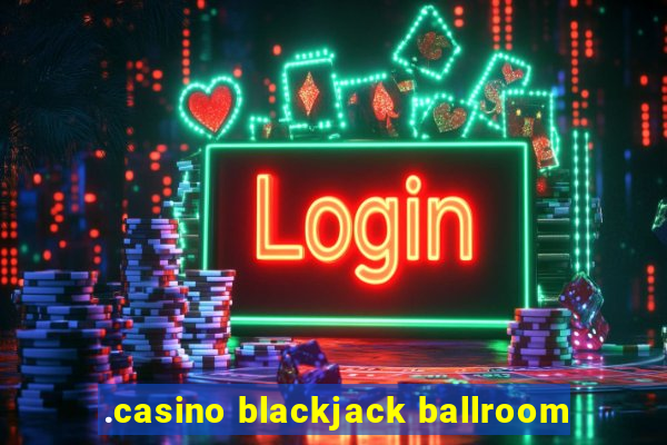 .casino blackjack ballroom