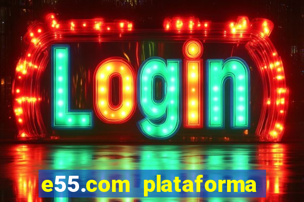 e55.com plataforma de jogos