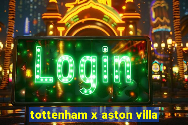 tottenham x aston villa