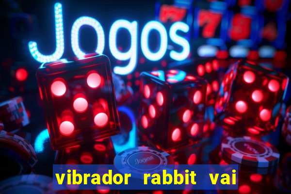 vibrador rabbit vai e vem