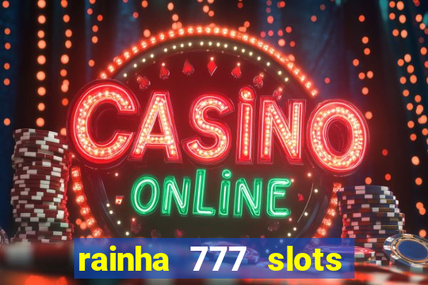 rainha 777 slots paga mesmo