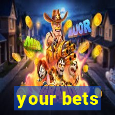 your bets