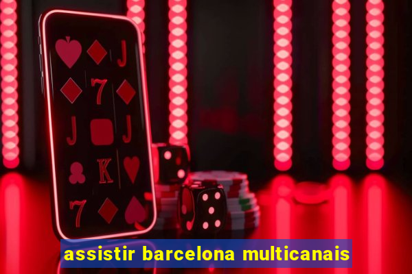 assistir barcelona multicanais