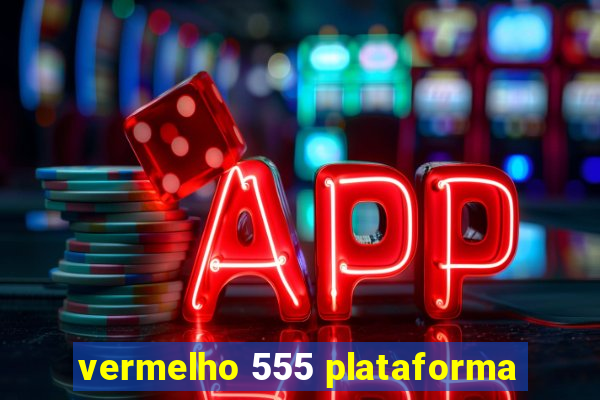 vermelho 555 plataforma