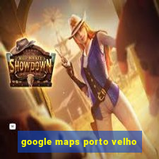 google maps porto velho