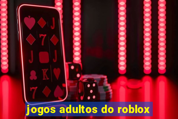 jogos adultos do roblox