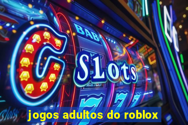 jogos adultos do roblox