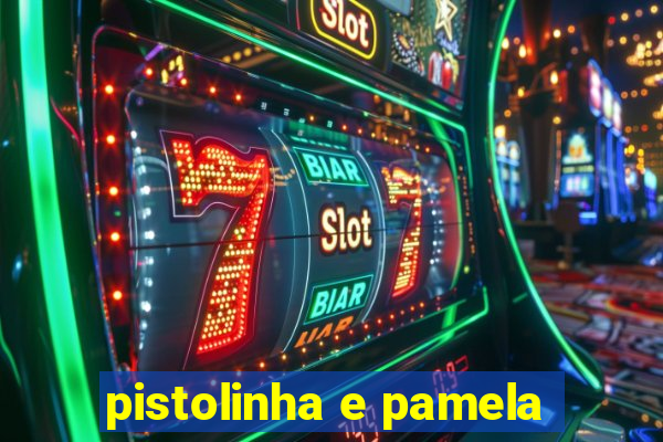 pistolinha e pamela