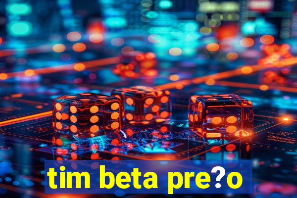 tim beta pre?o