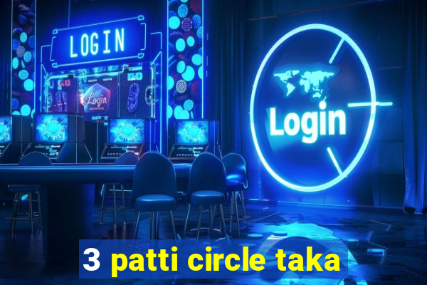 3 patti circle taka