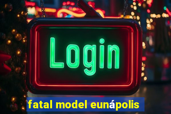 fatal model eunápolis