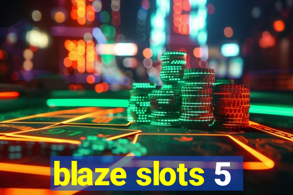 blaze slots 5