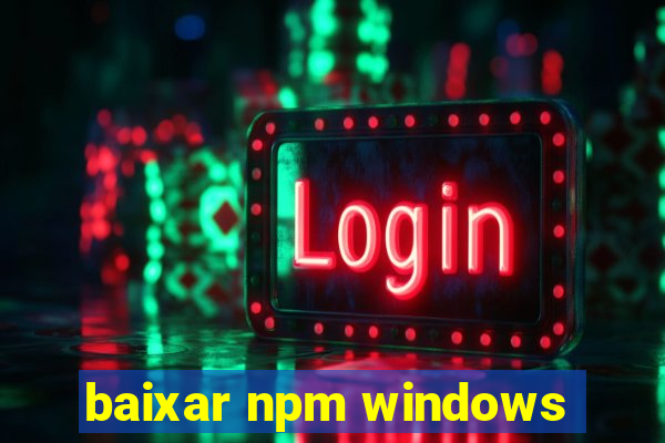 baixar npm windows