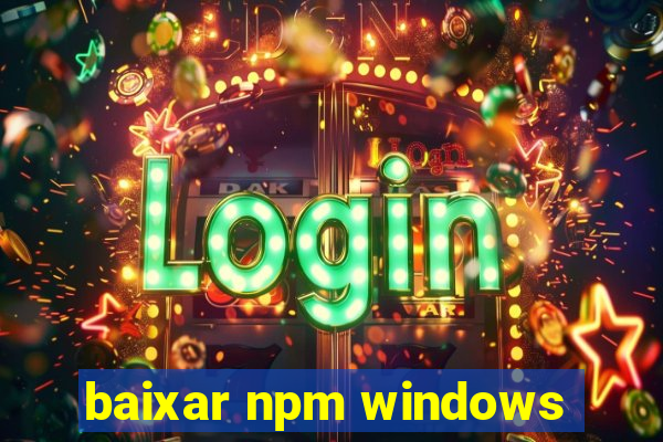 baixar npm windows