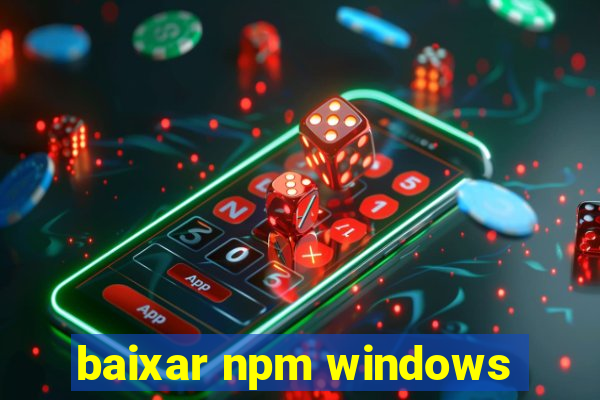 baixar npm windows