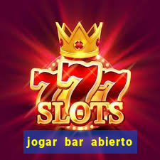 jogar bar abierto online gratis