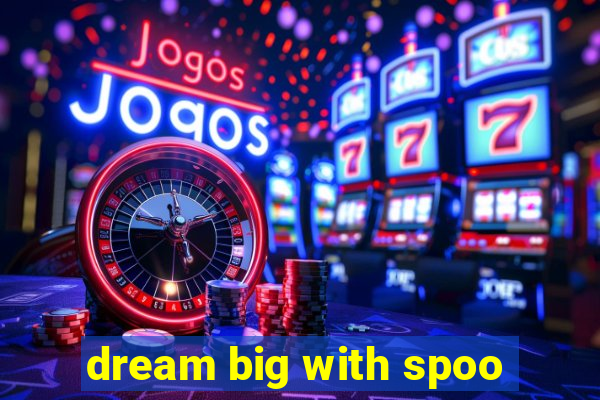 dream big with spoo