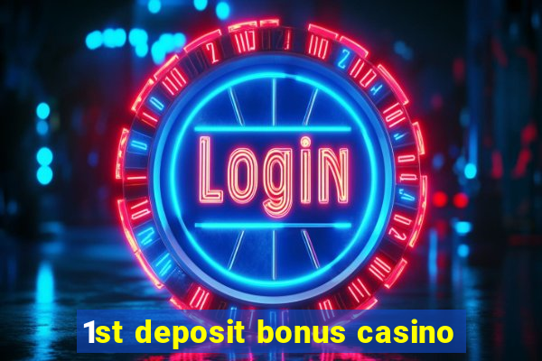 1st deposit bonus casino