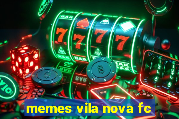 memes vila nova fc