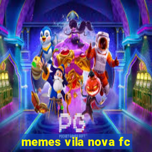 memes vila nova fc