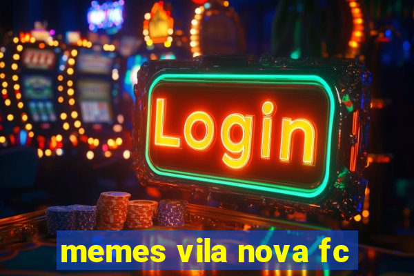 memes vila nova fc