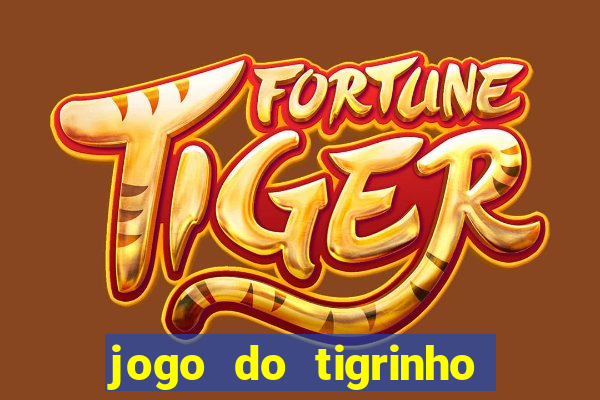 jogo do tigrinho de ganhar dinheiro de verdade