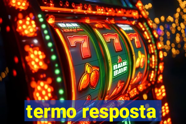 termo resposta