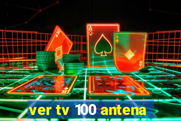 ver tv 100 antena