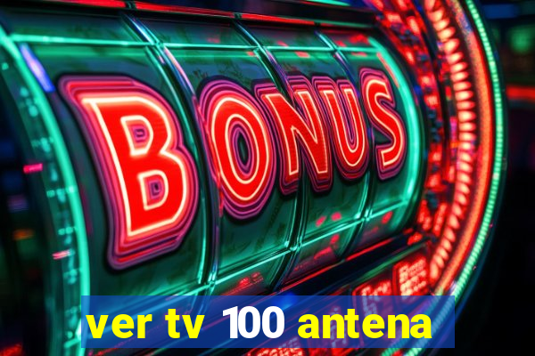 ver tv 100 antena