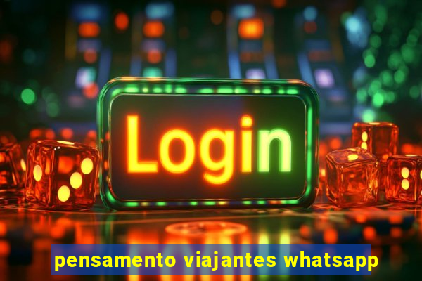 pensamento viajantes whatsapp