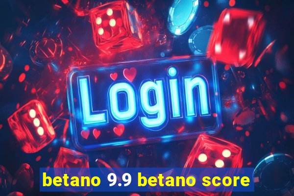 betano 9.9 betano score