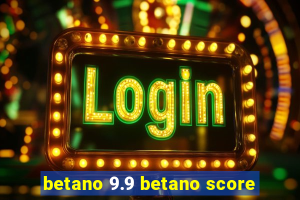 betano 9.9 betano score