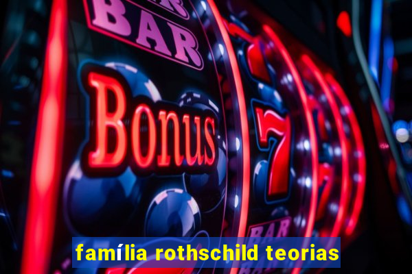 família rothschild teorias