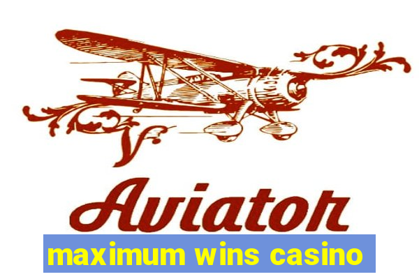 maximum wins casino