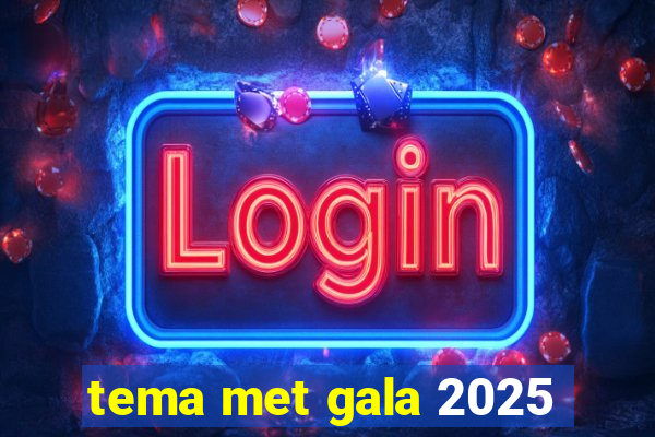 tema met gala 2025