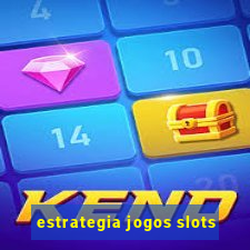 estrategia jogos slots