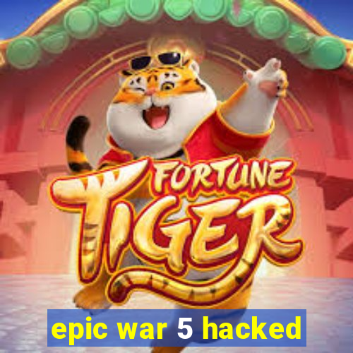 epic war 5 hacked