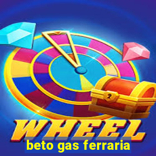 beto gas ferraria