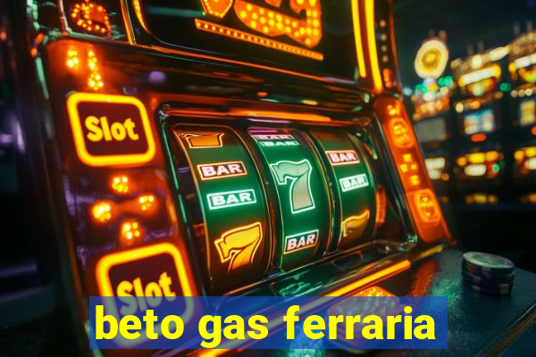 beto gas ferraria