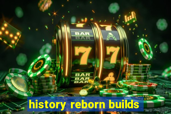 history reborn builds