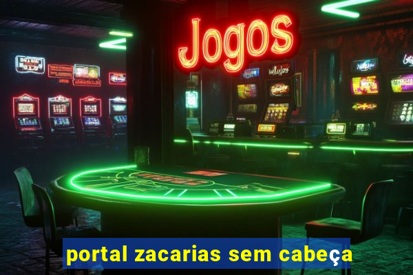 portal zacarias sem cabeça