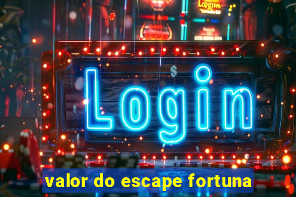 valor do escape fortuna