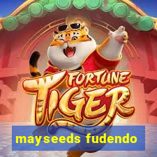 mayseeds fudendo