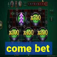 come bet