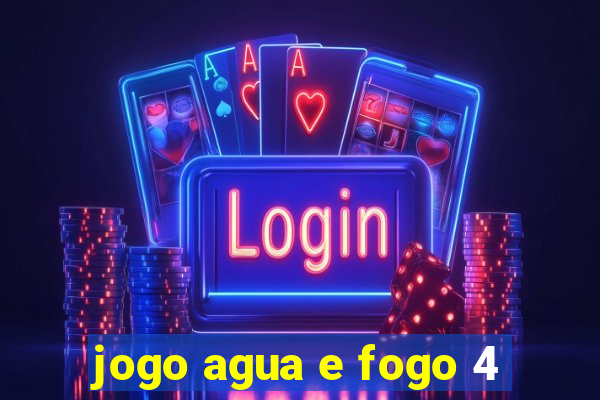 jogo agua e fogo 4