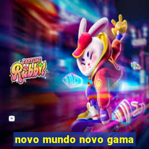 novo mundo novo gama