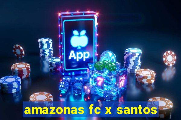 amazonas fc x santos