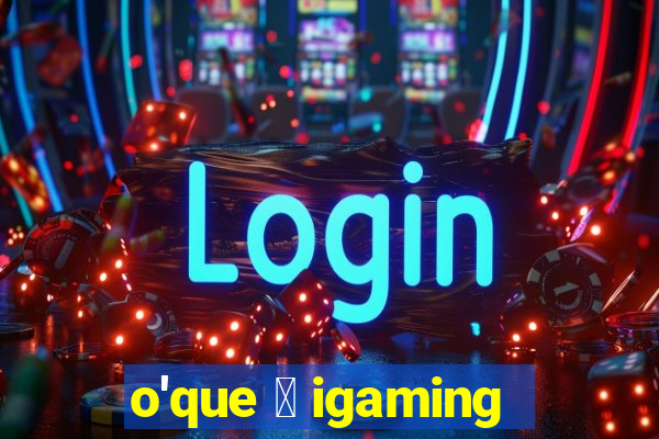 o'que 茅 igaming